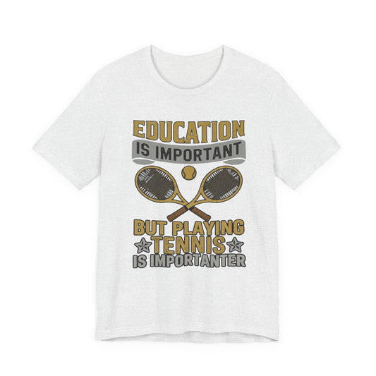 T-Shirt — "Education Is Important But Playing Tennis Is Importanter" Tennis Player Tee
