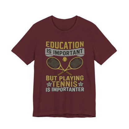 T-Shirt — "Education Is Important But Playing Tennis Is Importanter" Tennis Player Tee