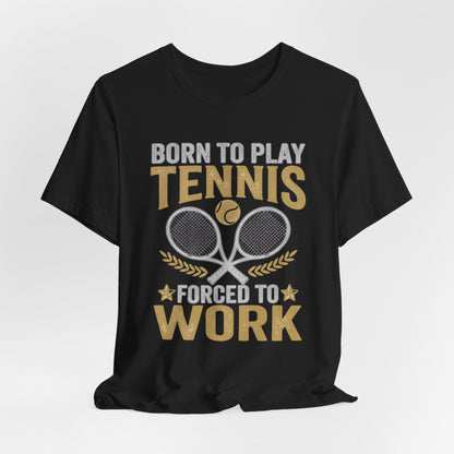 T-Shirt - "Born to Play Tennis, Forced to Work" Tennis Graphic Tee