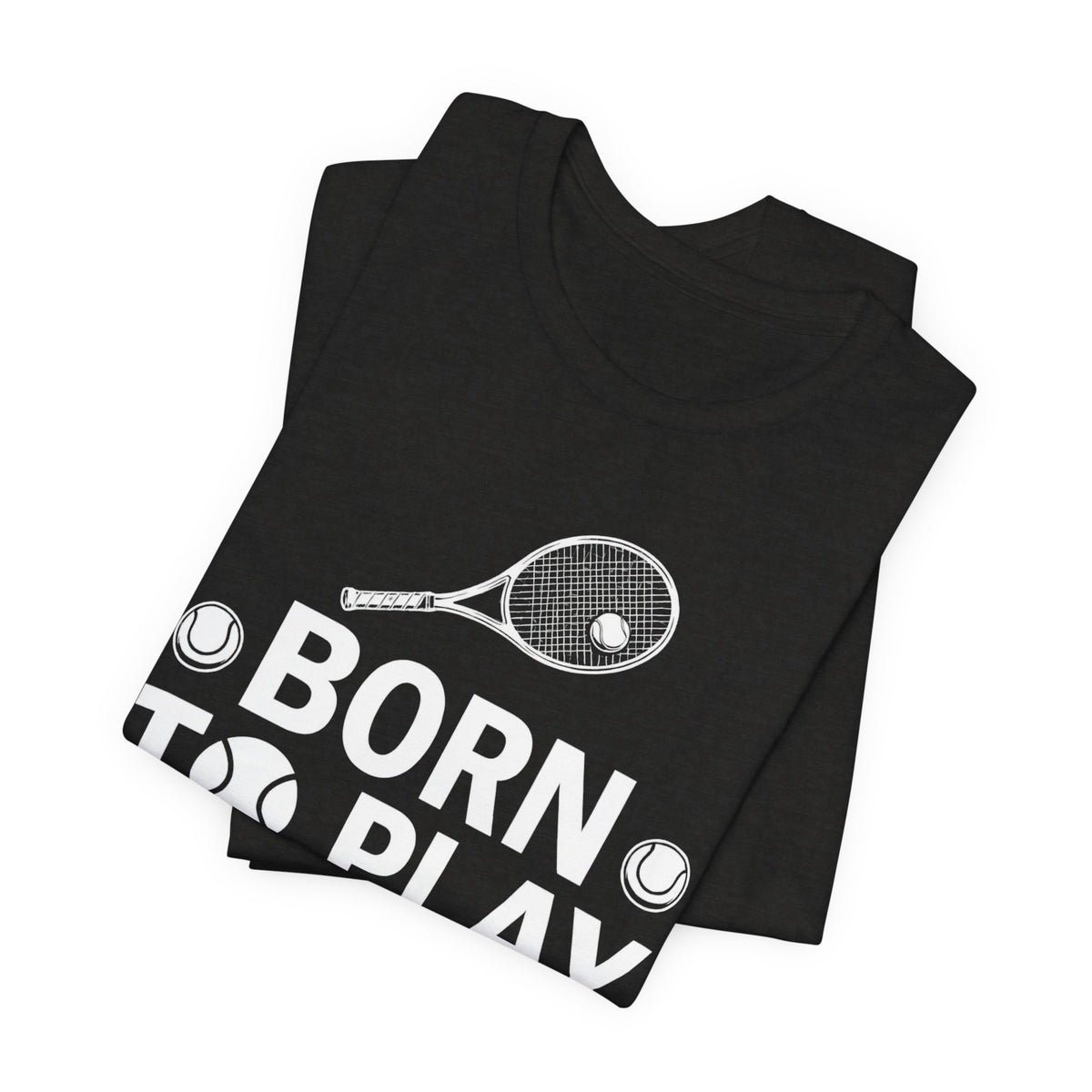 Tennis Tee - "Born to Play, Play to Live" Athletic Shirt