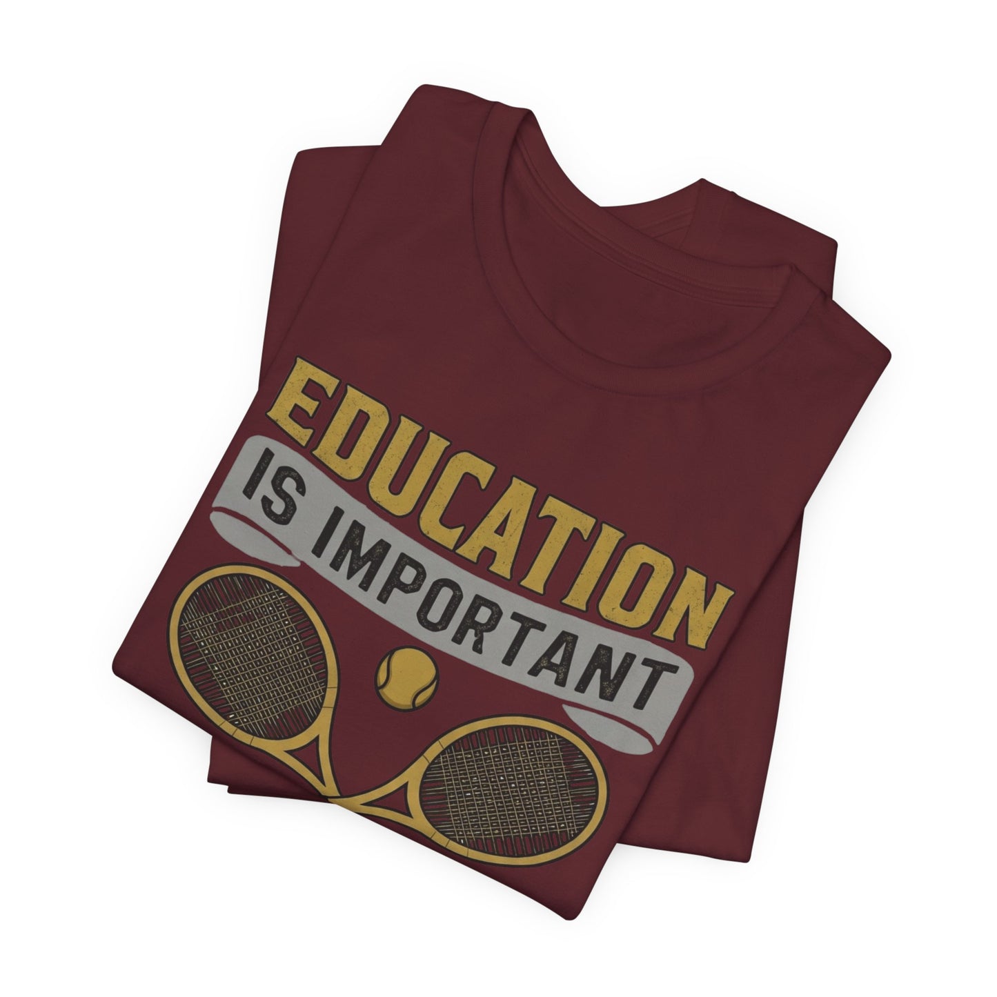 T-Shirt — "Education Is Important But Playing Tennis Is Importanter" Tennis Player Tee