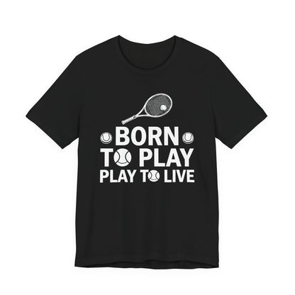 Tennis Tee - "Born to Play, Play to Live" Athletic Shirt