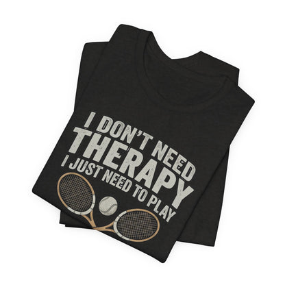 Tennis T‑Shirt — “I Don’t Need Therapy I Just Need To Play Tennis” Graphic Tee