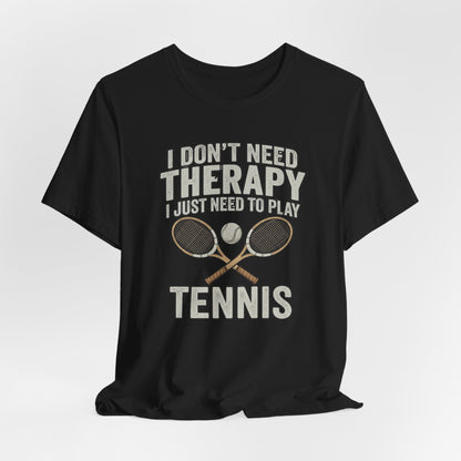 Tennis T‑Shirt — “I Don’t Need Therapy I Just Need To Play Tennis” Graphic Tee