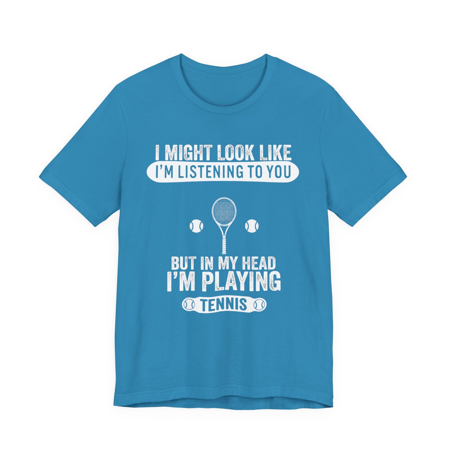 Tennis T‑Shirt — "I Might Look Like I'm Listening to You But In My Head I'm Playing Tennis"