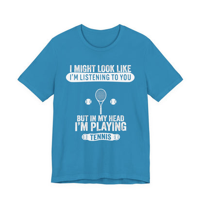 Tennis T‑Shirt — "I Might Look Like I'm Listening to You But In My Head I'm Playing Tennis"