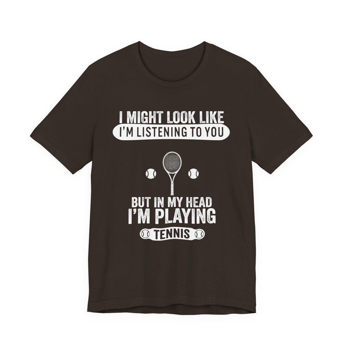 Tennis T‑Shirt — "I Might Look Like I'm Listening to You But In My Head I'm Playing Tennis"