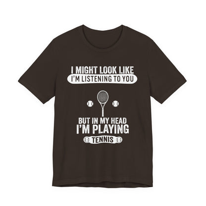 Tennis T‑Shirt — "I Might Look Like I'm Listening to You But In My Head I'm Playing Tennis"