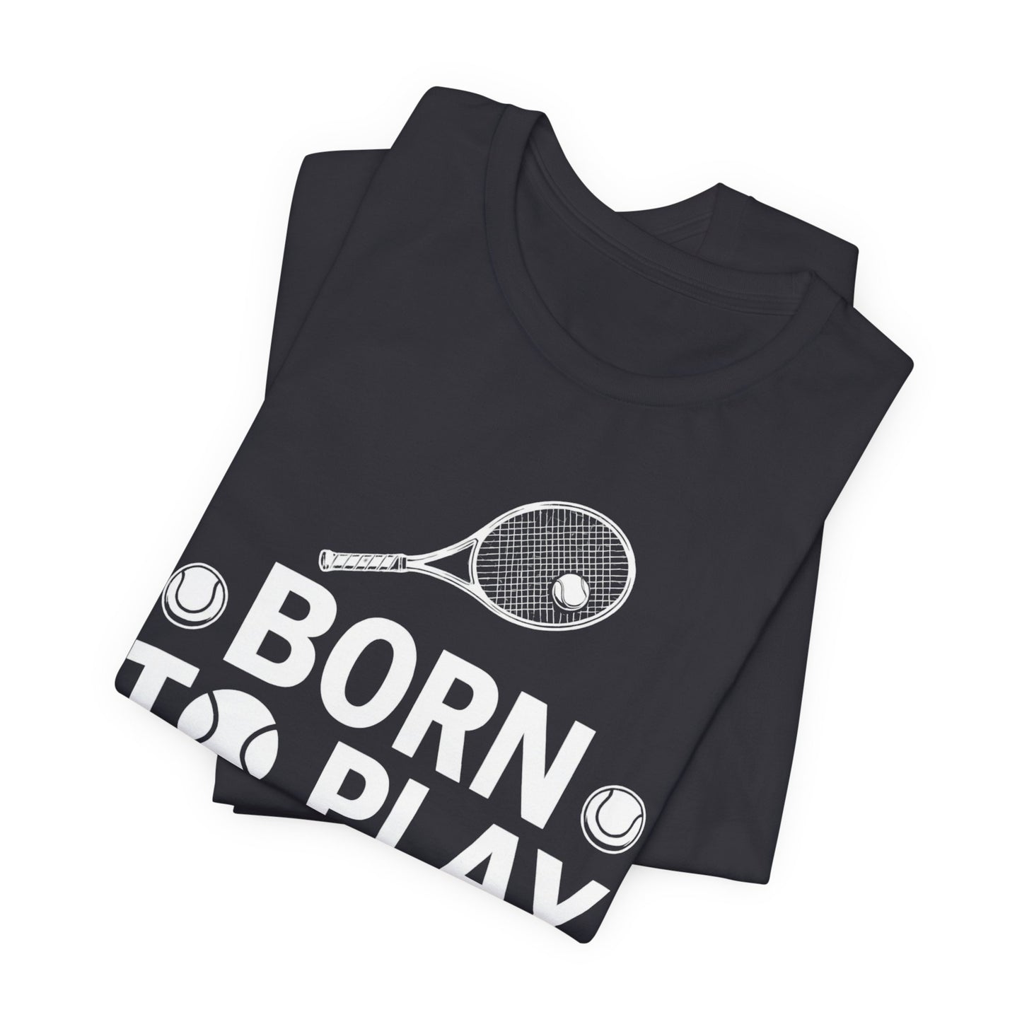 Tennis Tee - "Born to Play, Play to Live" Athletic Shirt