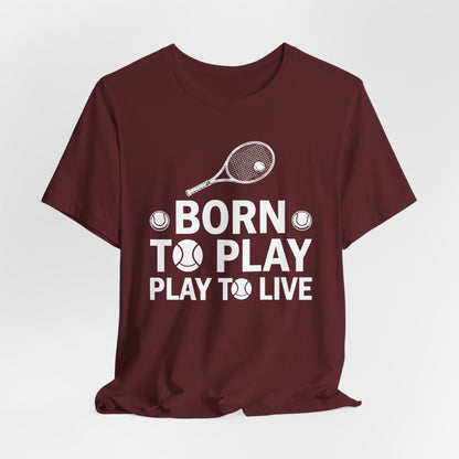 Tennis Tee - "Born to Play, Play to Live" Athletic Shirt
