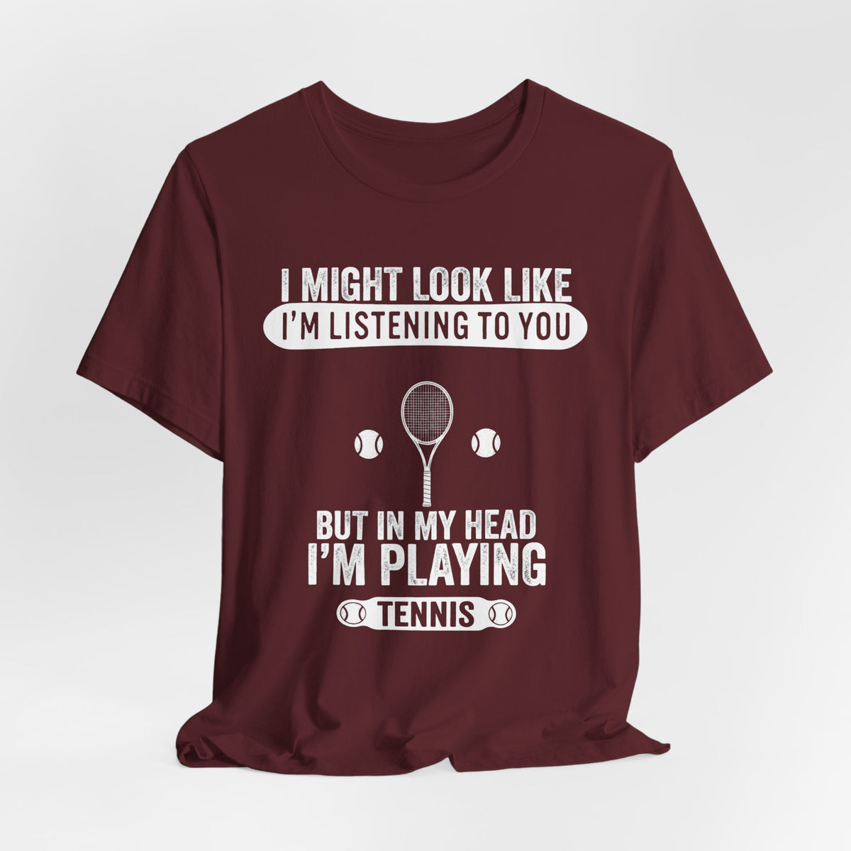 Tennis T‑Shirt — "I Might Look Like I'm Listening to You But In My Head I'm Playing Tennis"