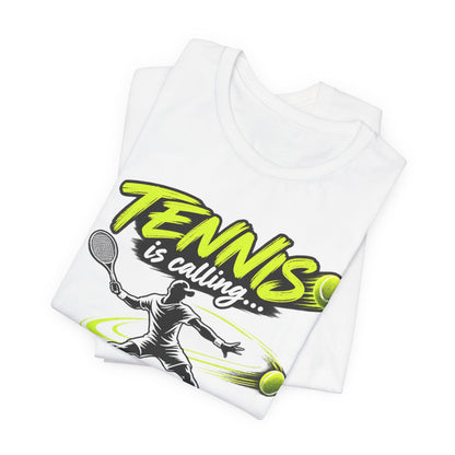 Tennis Is Calling T‑Shirt — "Tennis is calling... and I must go!" Graphic Tee for Players & Fans