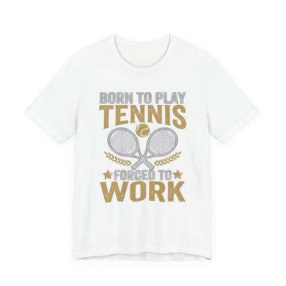 T-Shirt - "Born to Play Tennis, Forced to Work" Tennis Graphic Tee