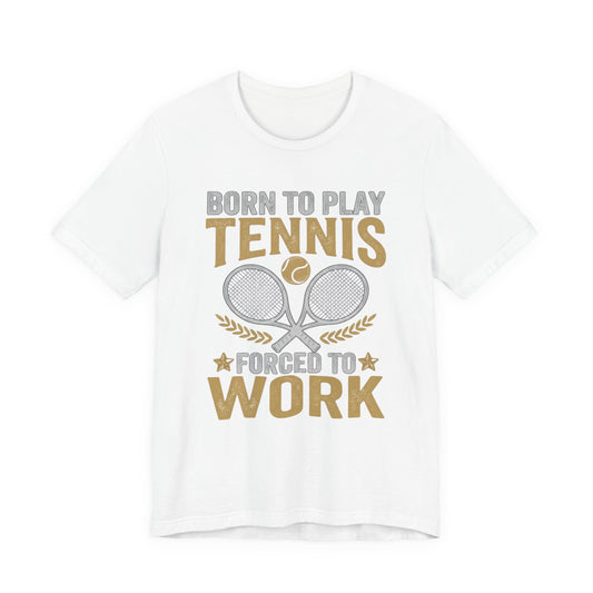 T-Shirt - "Born to Play Tennis, Forced to Work" Tennis Graphic Tee