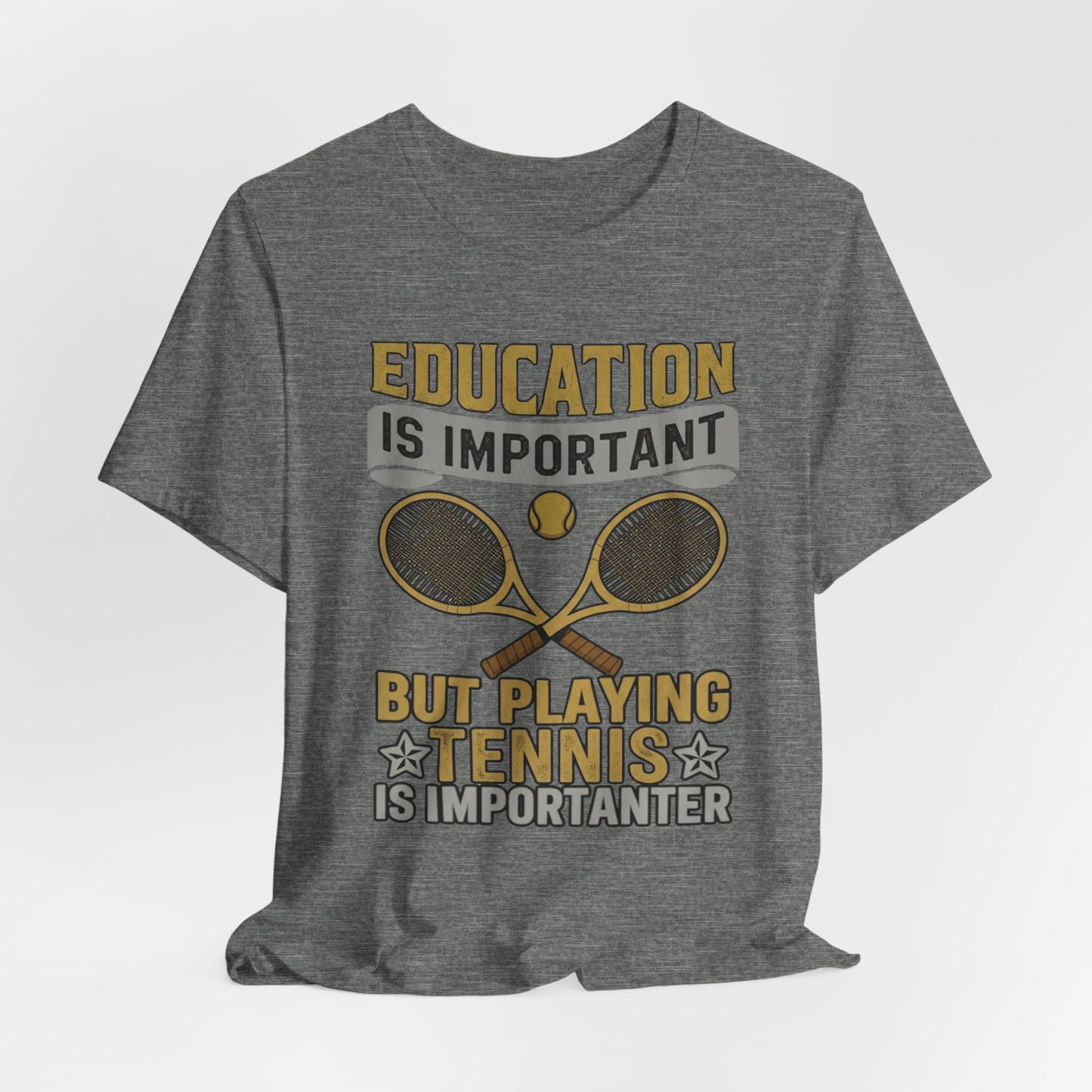 T-Shirt — "Education Is Important But Playing Tennis Is Importanter" Tennis Player Tee