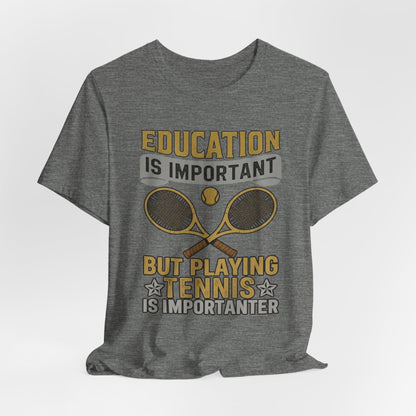 T-Shirt — "Education Is Important But Playing Tennis Is Importanter" Tennis Player Tee