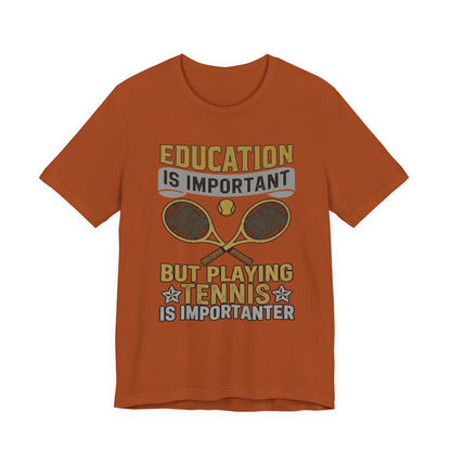 T-Shirt — "Education Is Important But Playing Tennis Is Importanter" Tennis Player Tee
