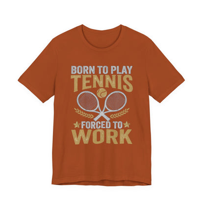 T-Shirt - "Born to Play Tennis, Forced to Work" Tennis Graphic Tee