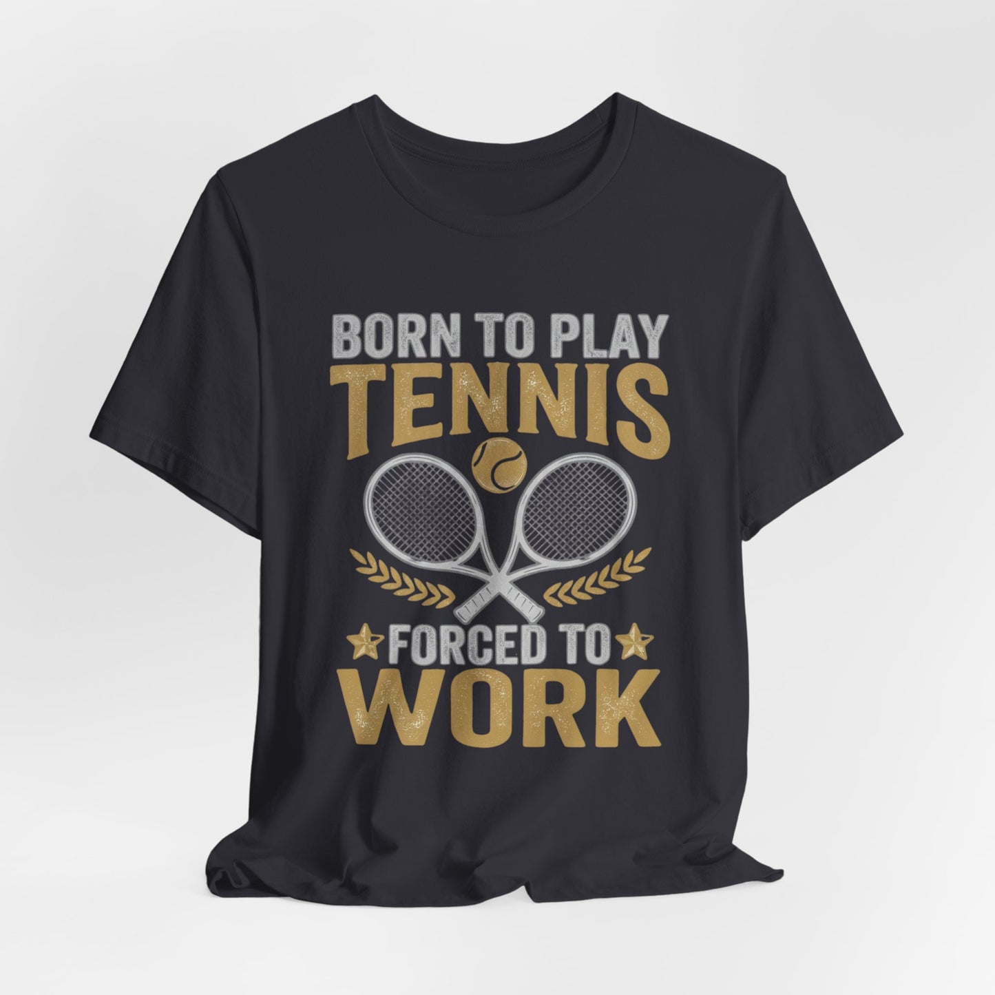 T-Shirt - "Born to Play Tennis, Forced to Work" Tennis Graphic Tee
