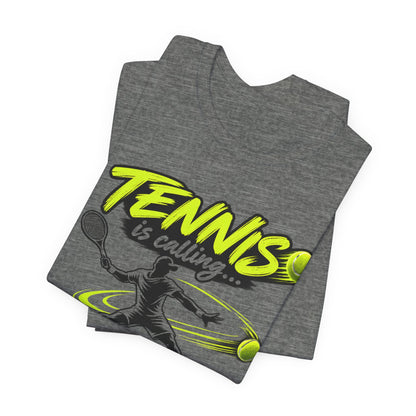 Tennis Is Calling T‑Shirt — "Tennis is calling... and I must go!" Graphic Tee for Players & Fans