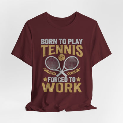 T-Shirt - "Born to Play Tennis, Forced to Work" Tennis Graphic Tee