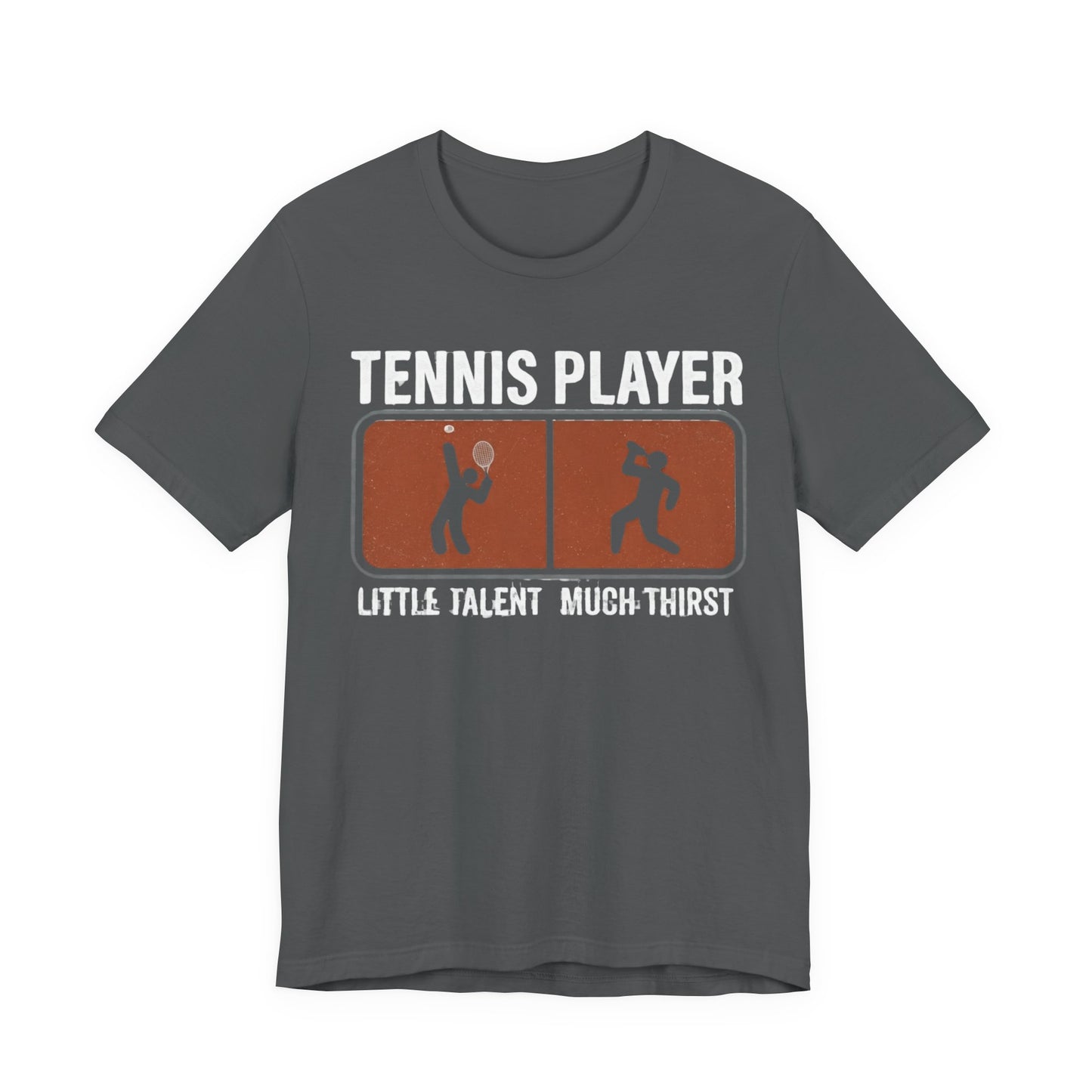 Tennis Player Tee — "Little Talent Much Thirst" Funny Athletic Shirt