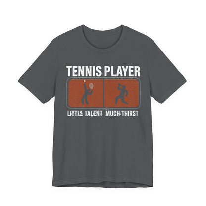 Tennis Player Tee — "Little Talent Much Thirst" Funny Athletic Shirt