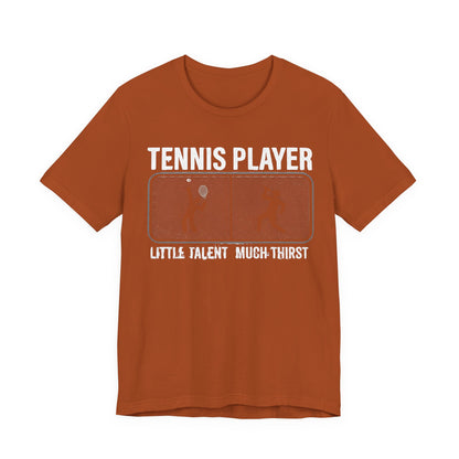 Tennis Player Tee — "Little Talent Much Thirst" Funny Athletic Shirt