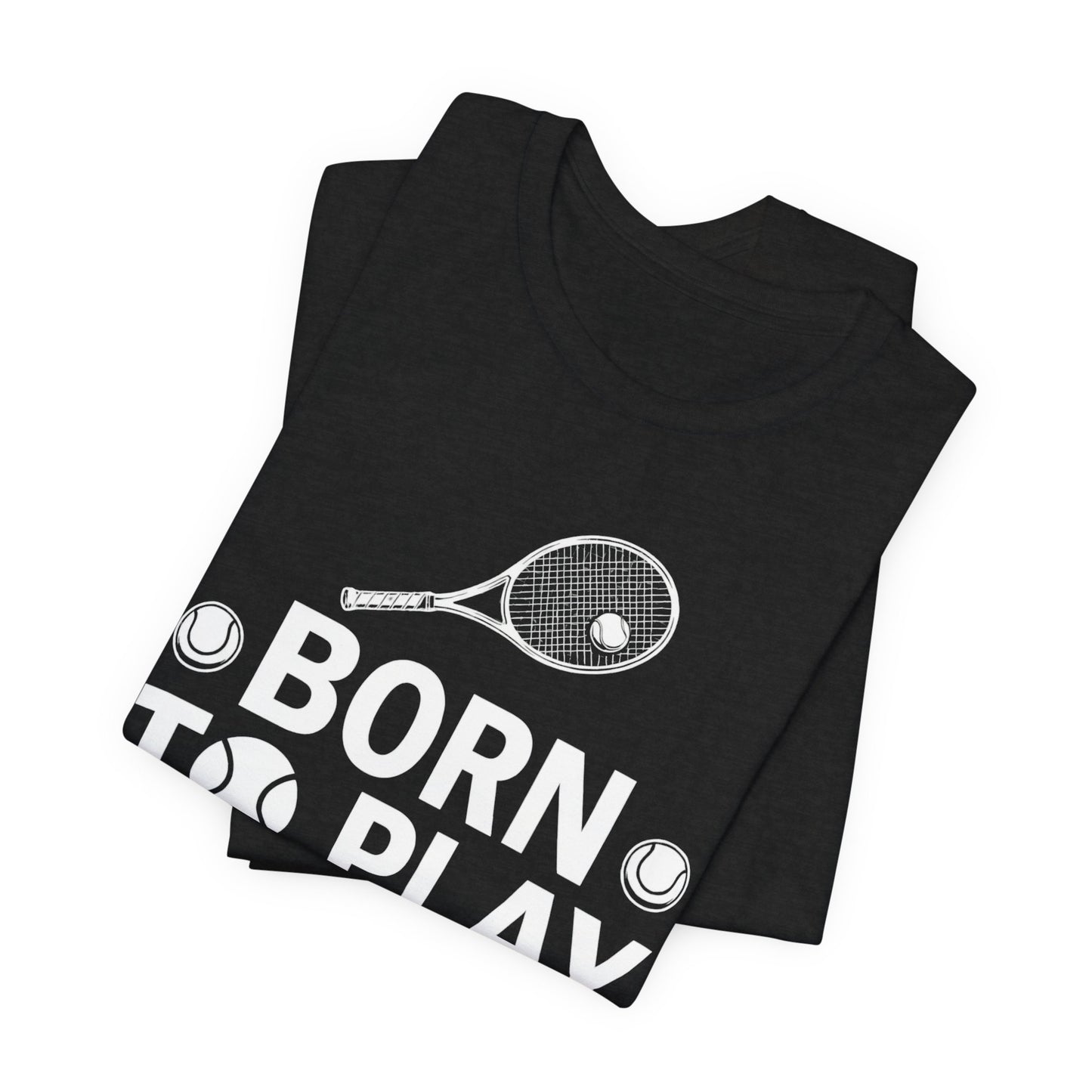 Tennis Tee - "Born to Play, Play to Live" Athletic Shirt