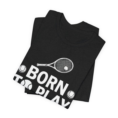 Tennis Tee - "Born to Play, Play to Live" Athletic Shirt
