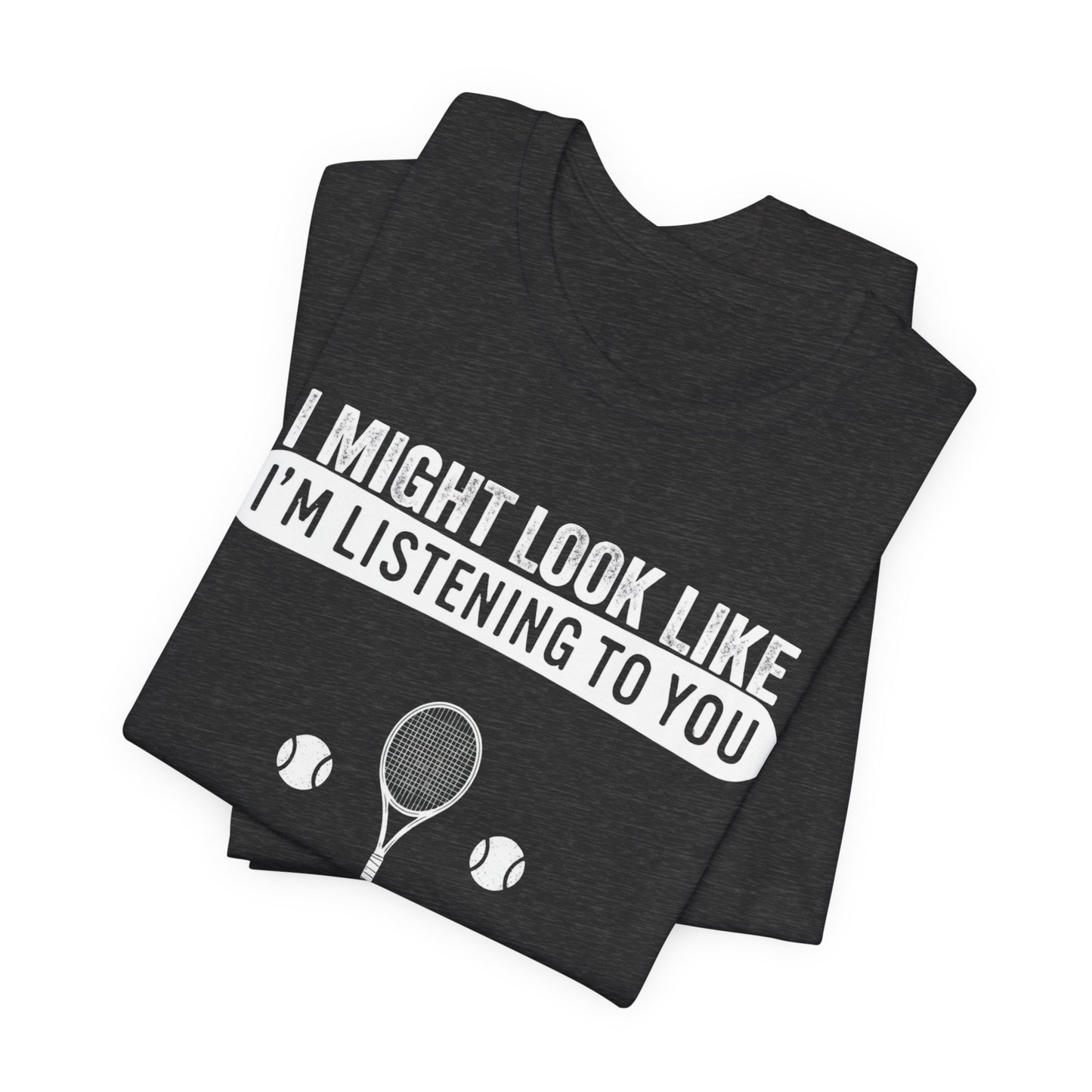 Tennis T‑Shirt — "I Might Look Like I'm Listening to You But In My Head I'm Playing Tennis"