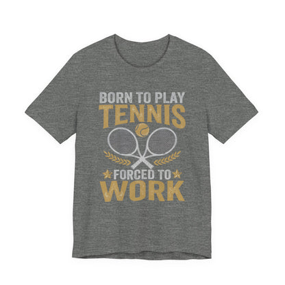 T-Shirt - "Born to Play Tennis, Forced to Work" Tennis Graphic Tee