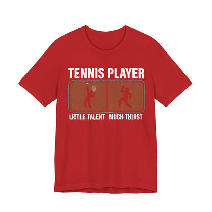 Tennis Player Tee — "Little Talent Much Thirst" Funny Athletic Shirt