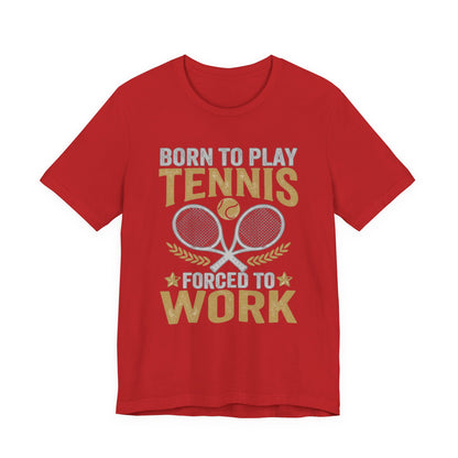 T-Shirt - "Born to Play Tennis, Forced to Work" Tennis Graphic Tee