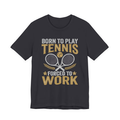 T-Shirt - "Born to Play Tennis, Forced to Work" Tennis Graphic Tee