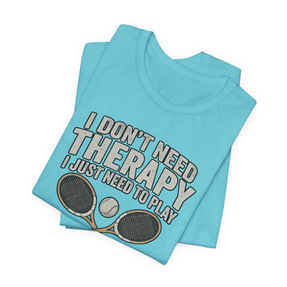 Tennis T‑Shirt — “I Don’t Need Therapy I Just Need To Play Tennis” Graphic Tee