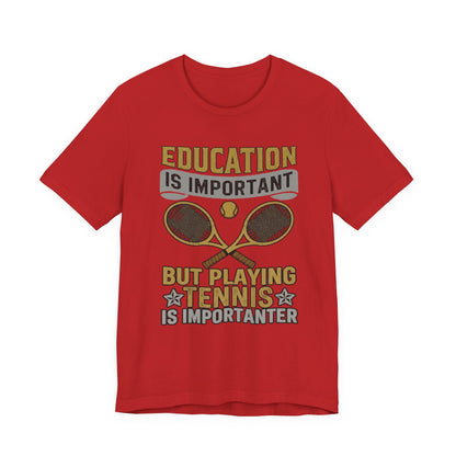 T-Shirt — "Education Is Important But Playing Tennis Is Importanter" Tennis Player Tee