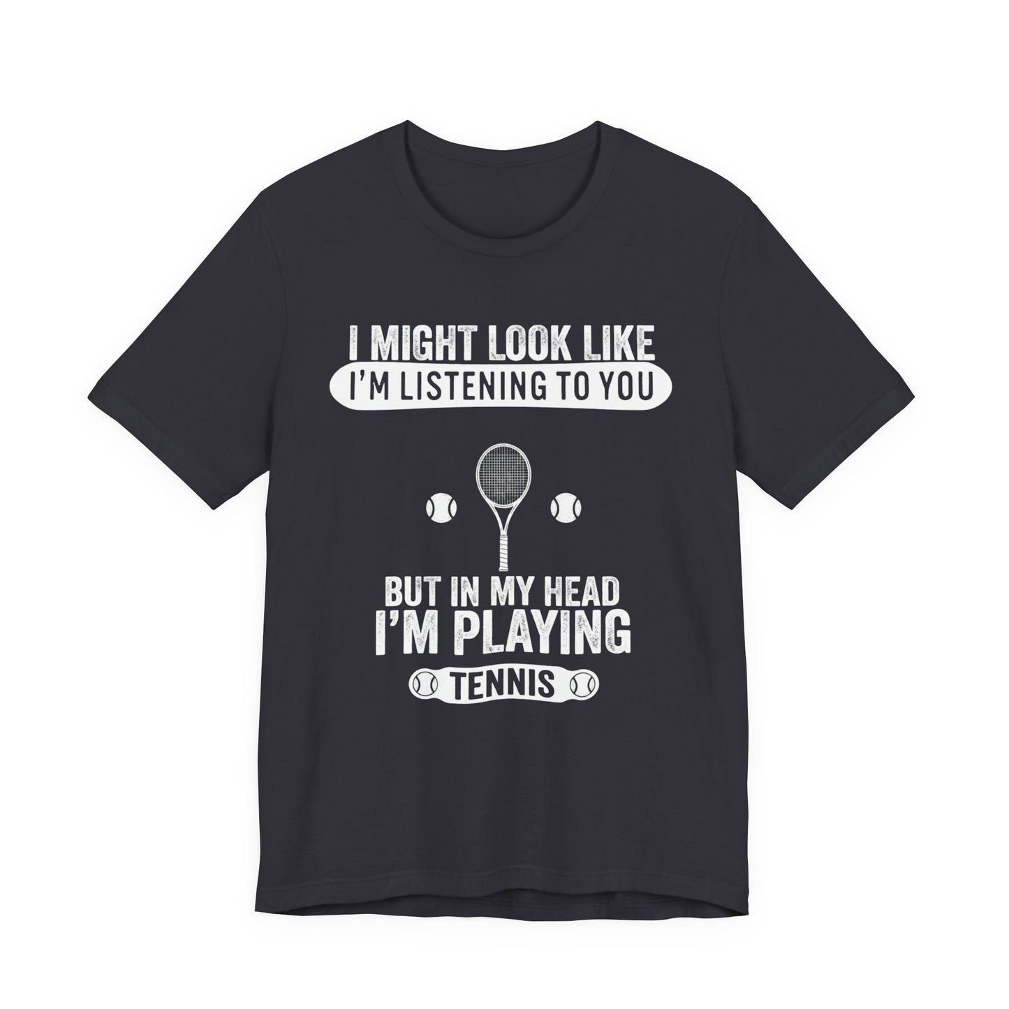 Tennis T‑Shirt — "I Might Look Like I'm Listening to You But In My Head I'm Playing Tennis"