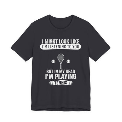Tennis T‑Shirt — "I Might Look Like I'm Listening to You But In My Head I'm Playing Tennis"