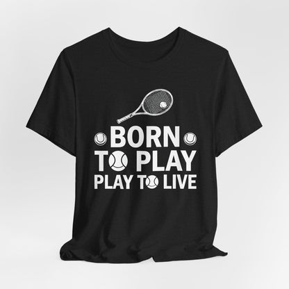 Tennis Tee - "Born to Play, Play to Live" Athletic Shirt