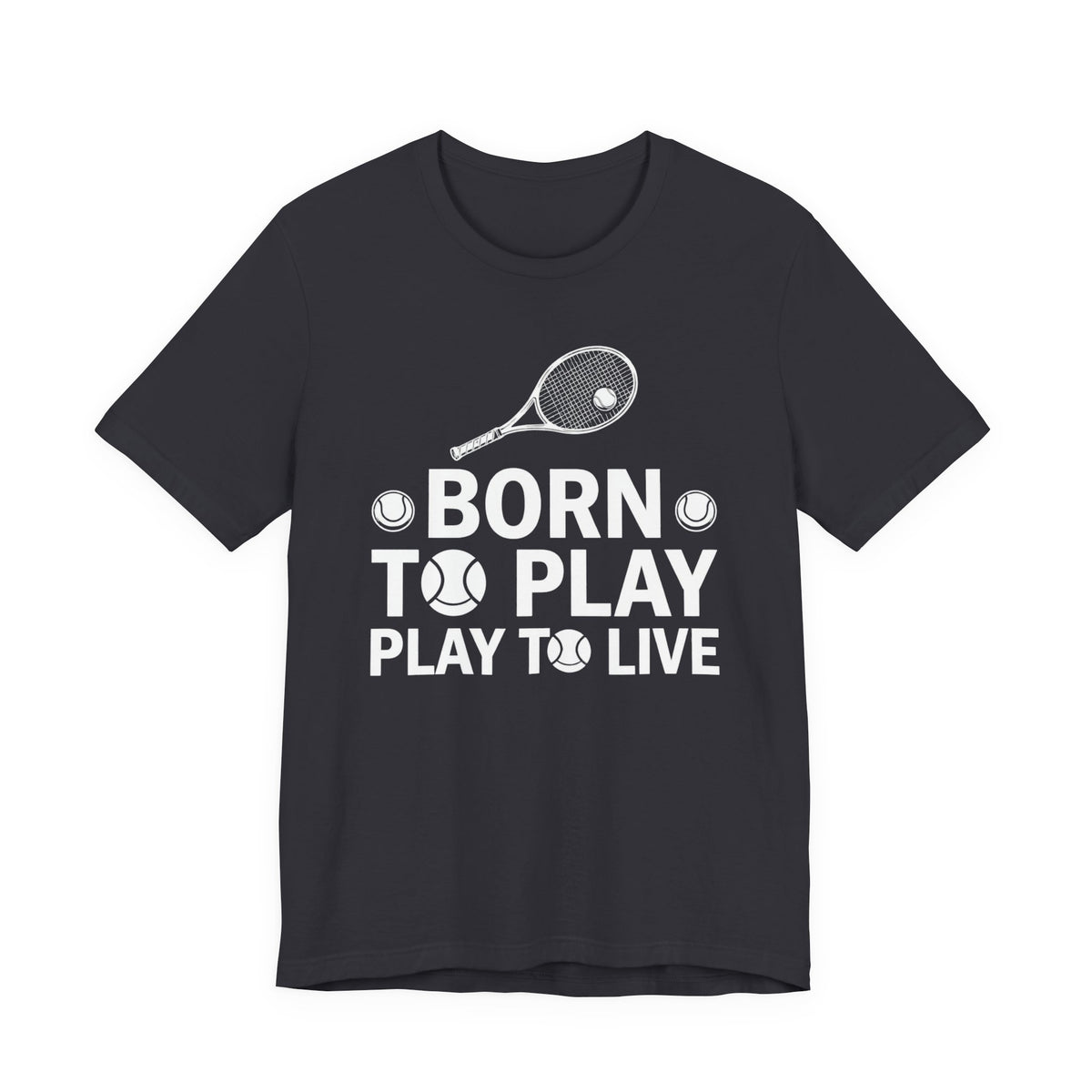 Tennis Tee - "Born to Play, Play to Live" Athletic Shirt
