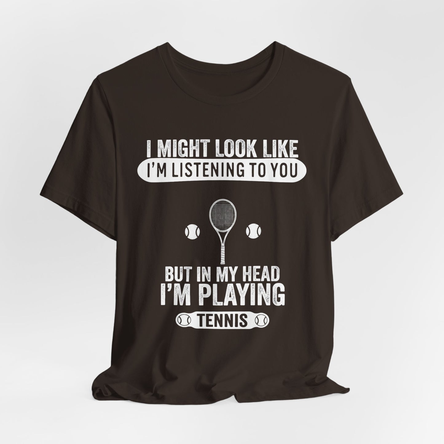 Tennis T‑Shirt — "I Might Look Like I'm Listening to You But In My Head I'm Playing Tennis"
