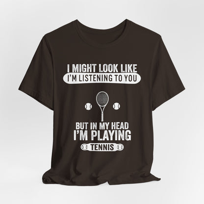 Tennis T‑Shirt — "I Might Look Like I'm Listening to You But In My Head I'm Playing Tennis"