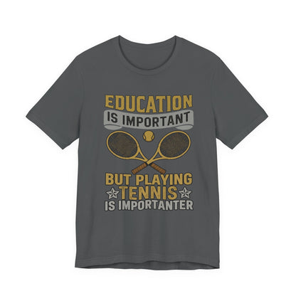 T-Shirt — "Education Is Important But Playing Tennis Is Importanter" Tennis Player Tee