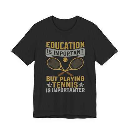 T-Shirt — "Education Is Important But Playing Tennis Is Importanter" Tennis Player Tee