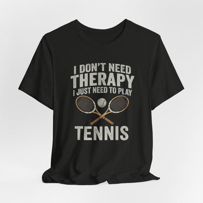 Tennis T‑Shirt — “I Don’t Need Therapy I Just Need To Play Tennis” Graphic Tee