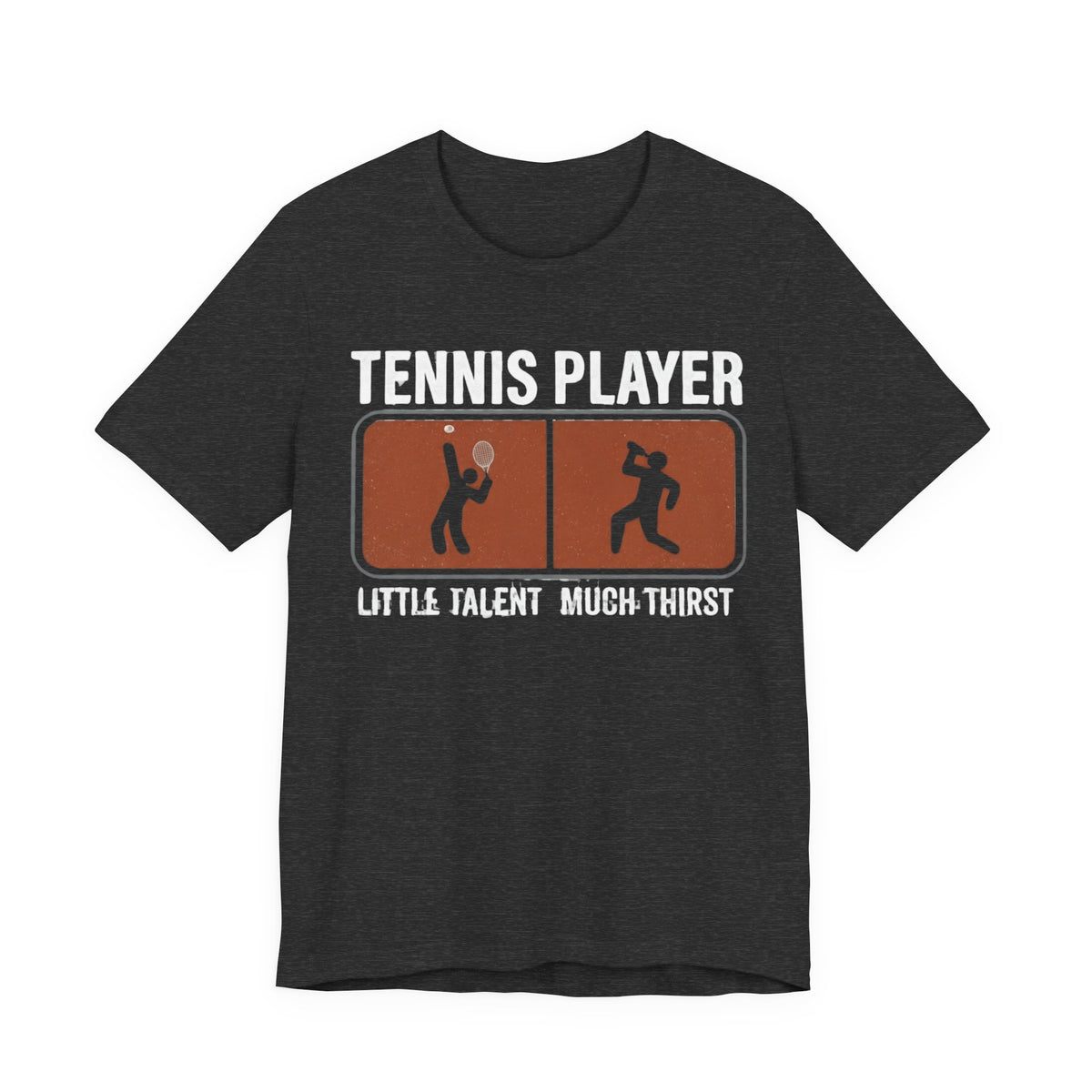 Tennis Player Tee — "Little Talent Much Thirst" Funny Athletic Shirt