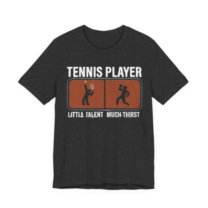 Tennis Player Tee — "Little Talent Much Thirst" Funny Athletic Shirt