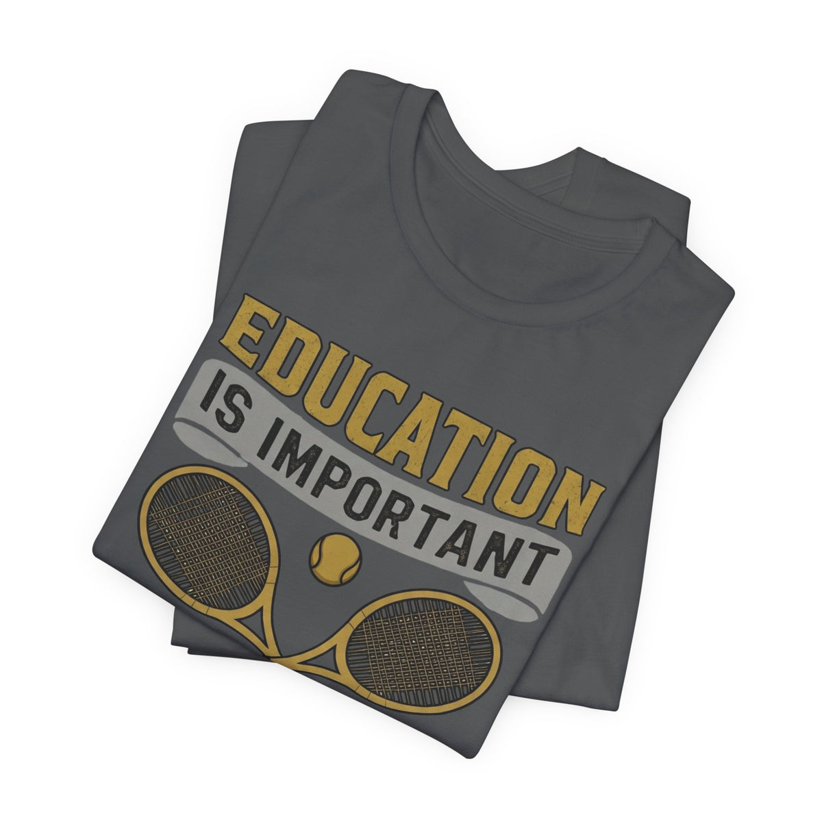 T-Shirt — "Education Is Important But Playing Tennis Is Importanter" Tennis Player Tee
