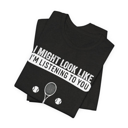 Tennis T‑Shirt — "I Might Look Like I'm Listening to You But In My Head I'm Playing Tennis"